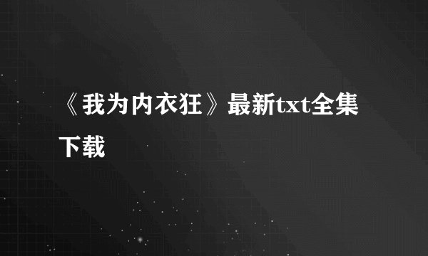 《我为内衣狂》最新txt全集下载