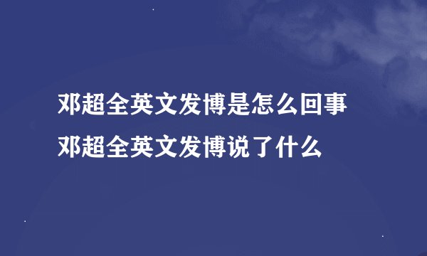 邓超全英文发博是怎么回事 邓超全英文发博说了什么