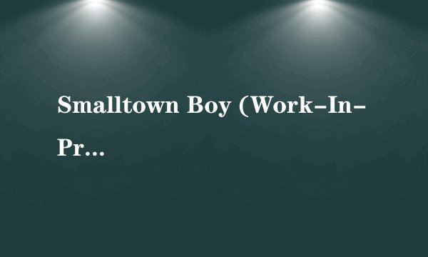 Smalltown Boy (Work-In-Progress Mix) 歌词