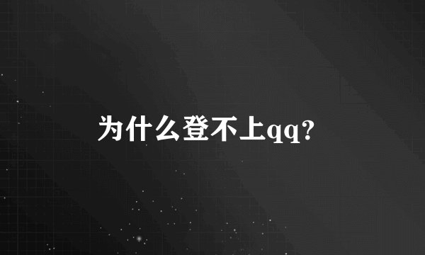 为什么登不上qq？