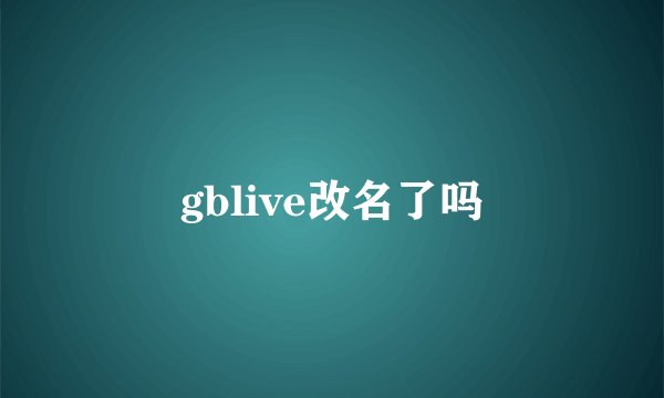 gblive改名了吗