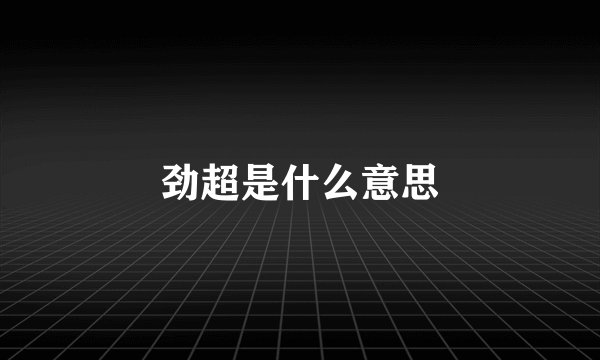 劲超是什么意思