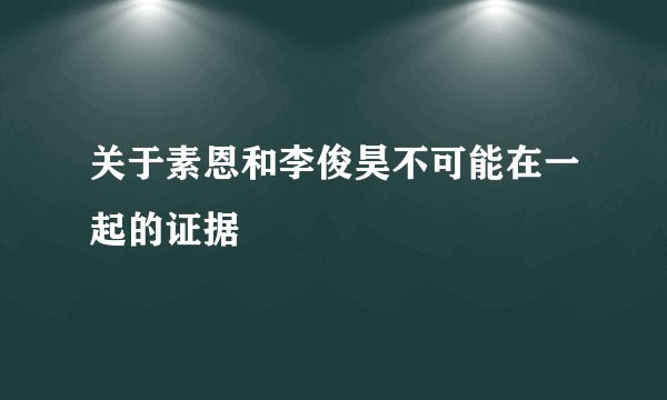关于素恩和李俊昊不可能在一起的证据