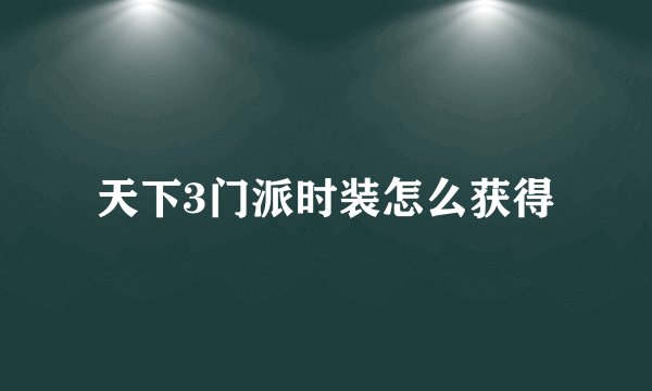 天下3门派时装怎么获得