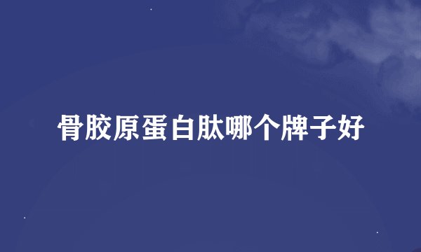 骨胶原蛋白肽哪个牌子好