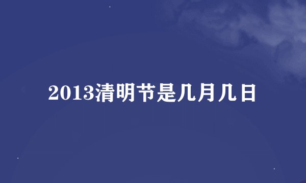 2013清明节是几月几日