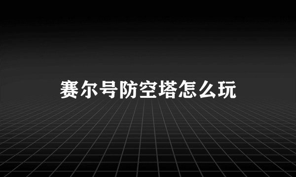 赛尔号防空塔怎么玩