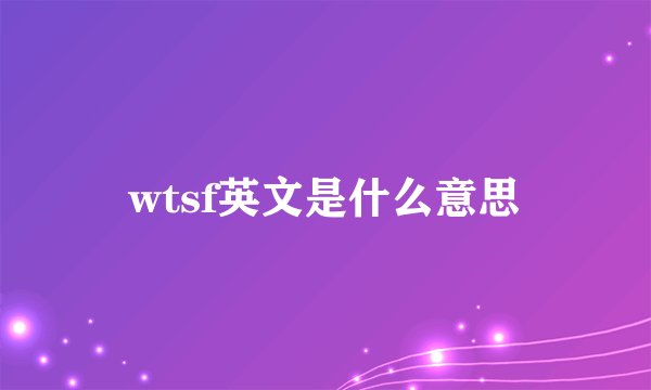 wtsf英文是什么意思