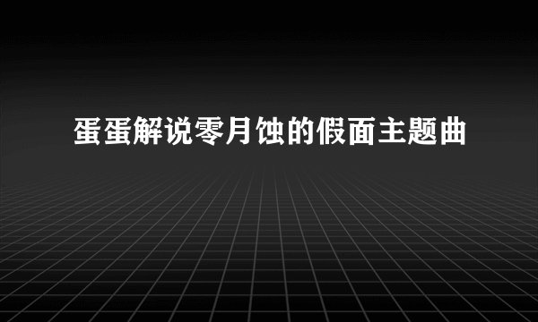 蛋蛋解说零月蚀的假面主题曲