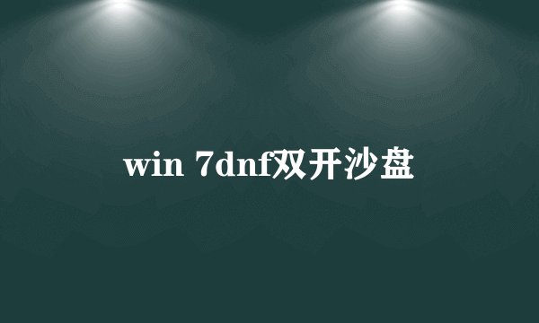 win 7dnf双开沙盘