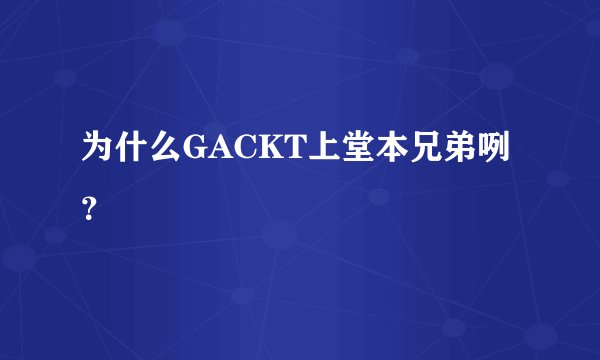 为什么GACKT上堂本兄弟咧？