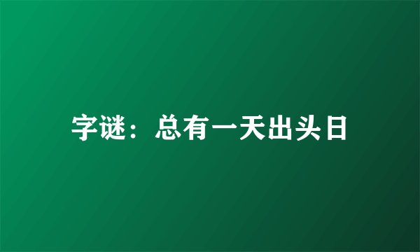 字谜：总有一天出头日