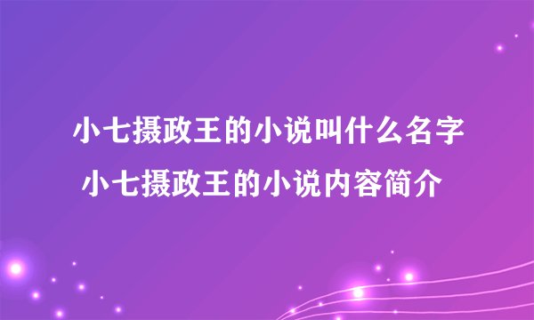小七摄政王的小说叫什么名字 小七摄政王的小说内容简介