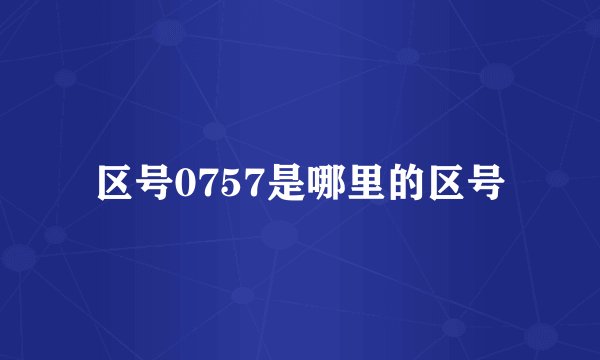 区号0757是哪里的区号