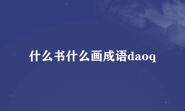 什么书什么画成语daoq