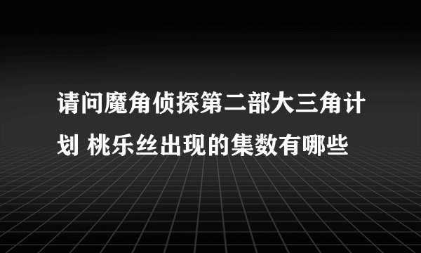 请问魔角侦探第二部大三角计划 桃乐丝出现的集数有哪些
