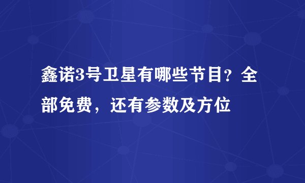 鑫诺3号卫星有哪些节目？全部免费，还有参数及方位