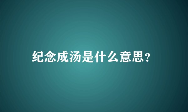 纪念成汤是什么意思？