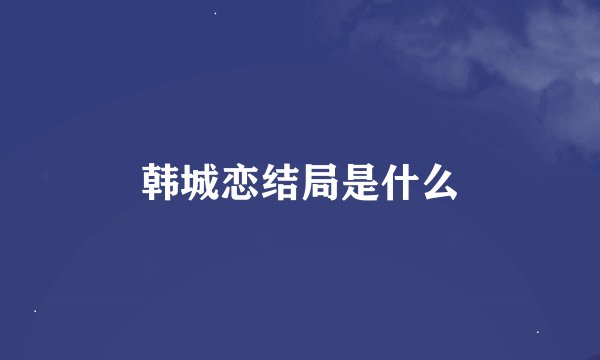 韩城恋结局是什么