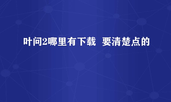 叶问2哪里有下载  要清楚点的