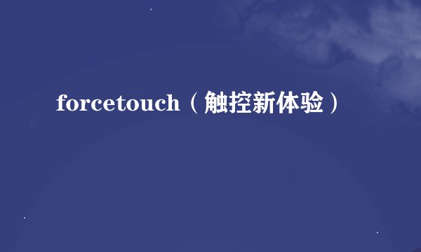 forcetouch（触控新体验）
