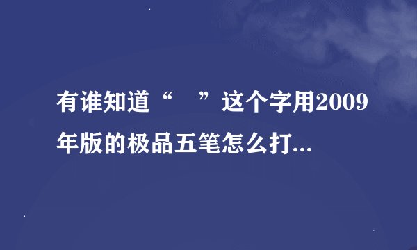有谁知道“碁”这个字用2009年版的极品五笔怎么打吗？谢谢！！