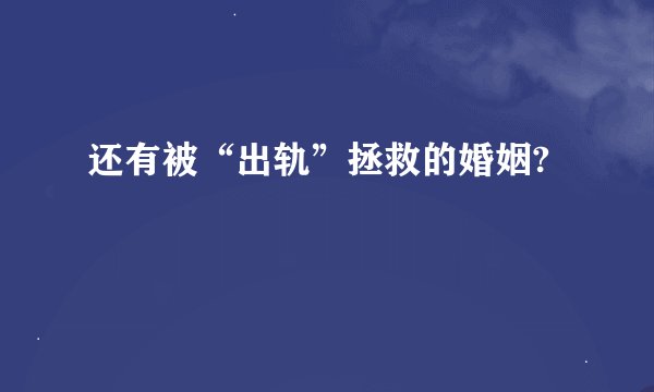 还有被“出轨”拯救的婚姻?