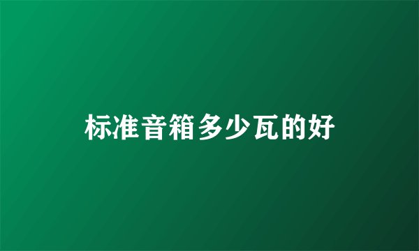 标准音箱多少瓦的好