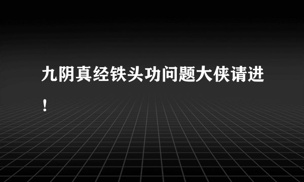 九阴真经铁头功问题大侠请进！