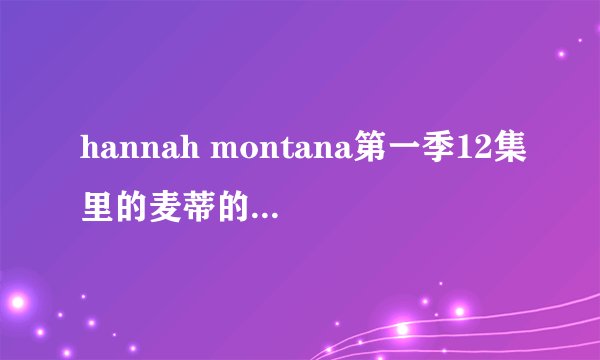 hannah montana第一季12集里的麦蒂的扮演者是谁?
