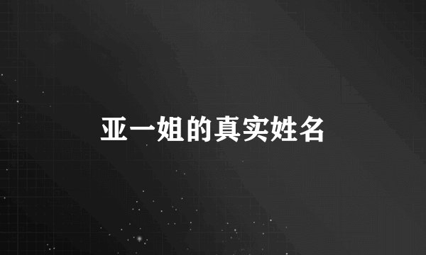 亚一姐的真实姓名
