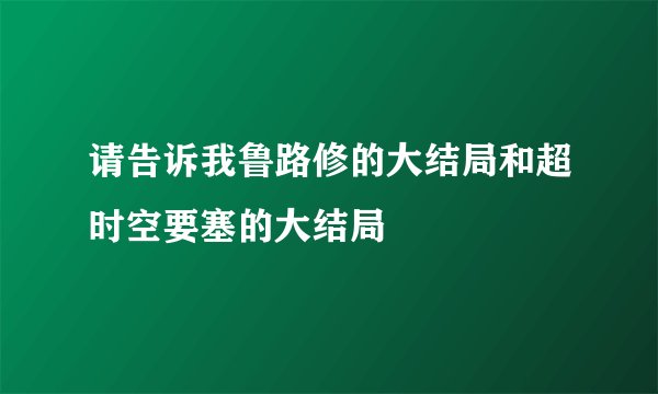 请告诉我鲁路修的大结局和超时空要塞的大结局