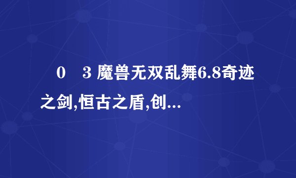 �0�3 魔兽无双乱舞6.8奇迹之剑,恒古之盾,创世神戒怎么合