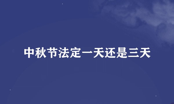 中秋节法定一天还是三天