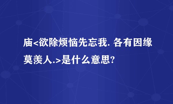 庙<欲除烦恼先忘我. 各有因缘莫羡人.>是什么意思?