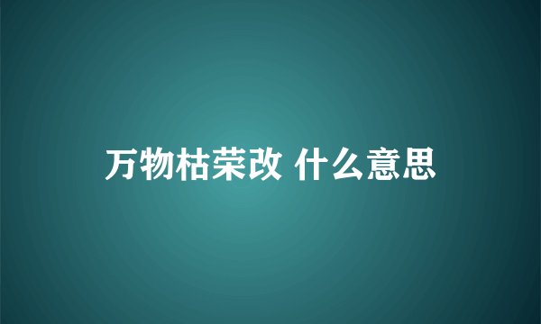 万物枯荣改 什么意思