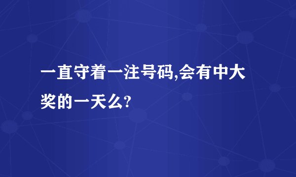 一直守着一注号码,会有中大奖的一天么?