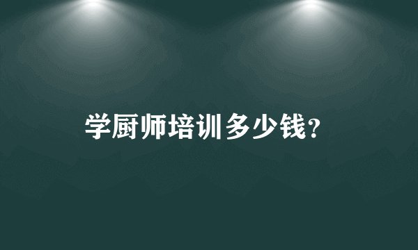 学厨师培训多少钱？