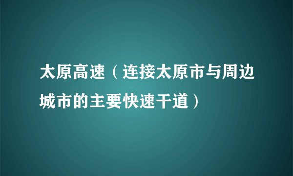 太原高速（连接太原市与周边城市的主要快速干道）