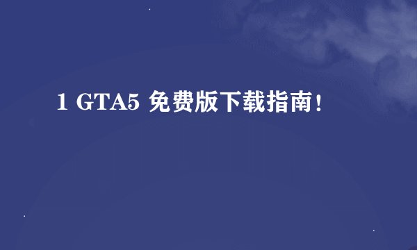 1 GTA5 免费版下载指南！