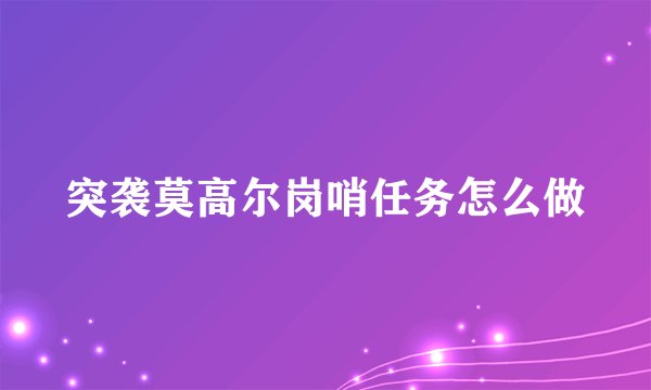 突袭莫高尔岗哨任务怎么做