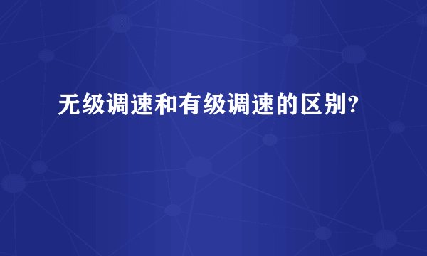 无级调速和有级调速的区别?
