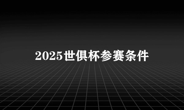 2025世俱杯参赛条件
