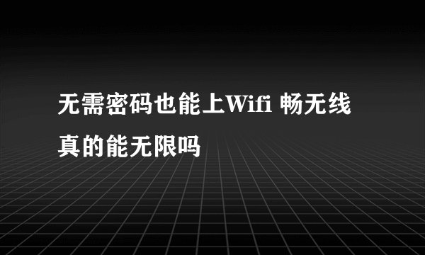 无需密码也能上Wifi 畅无线真的能无限吗