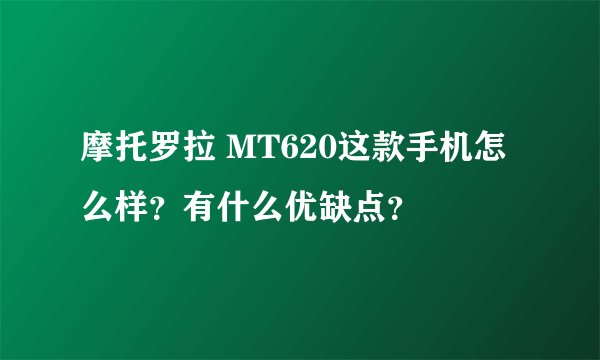 摩托罗拉 MT620这款手机怎么样？有什么优缺点？