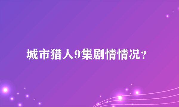 城市猎人9集剧情情况？