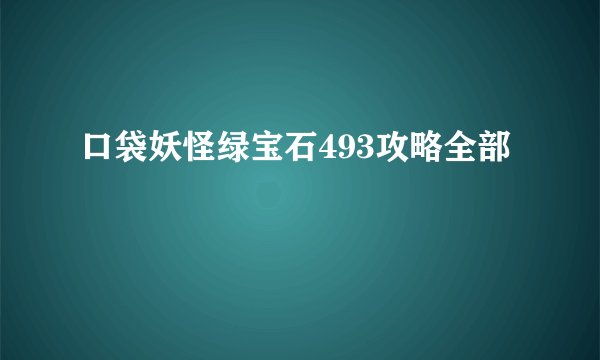 口袋妖怪绿宝石493攻略全部