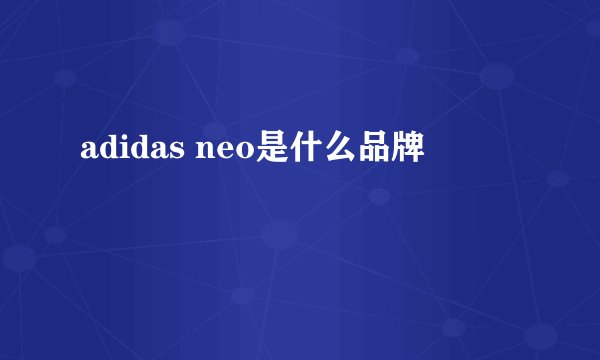 adidas neo是什么品牌