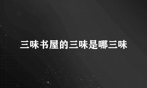 三味书屋的三味是哪三味