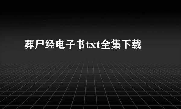 葬尸经电子书txt全集下载